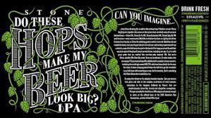 Stone Do These Hops Make My Beer Look Big? beer Label Full Size