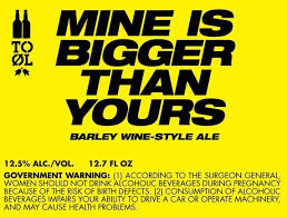 To Øl  Mine Is Bigger Than Yours Barley Wine (Muscatel Barrel Aged) beer Label Full Size